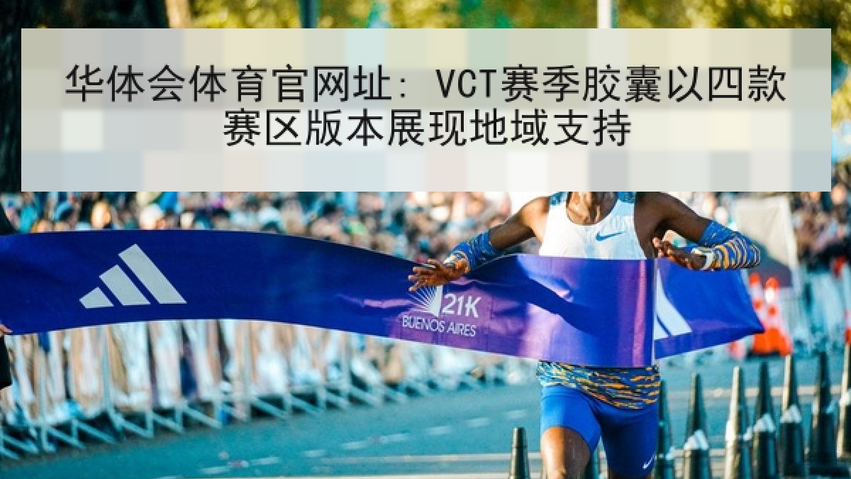 华体会体育官网址: VCT赛季胶囊以四款赛区版本展现地域支持 华体会体育官网址: VCT赛季胶囊以四款赛区版本展现地域支持