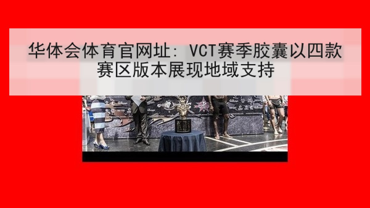 华体会体育官网址: VCT赛季胶囊以四款赛区版本展现地域支持