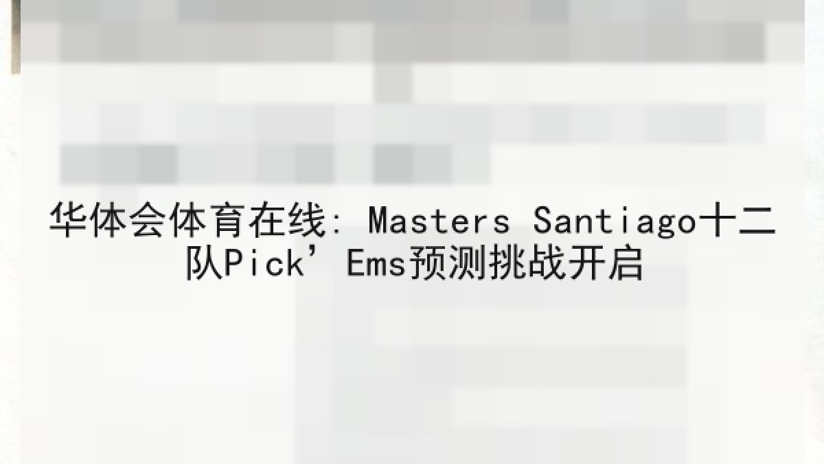华体会体育在线: Masters Santiago十二队Pick’Ems预测挑战开启 华体会体育在线: Masters Santiago十二队Pick’Ems预测挑战开启