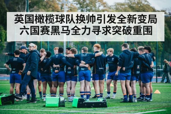 英国橄榄球队换帅引发全新变局 六国赛黑马全力寻求突破重围
